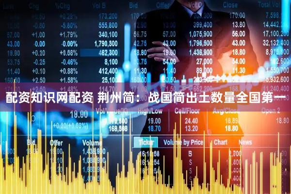配资知识网配资 荆州简：战国简出土数量全国第一